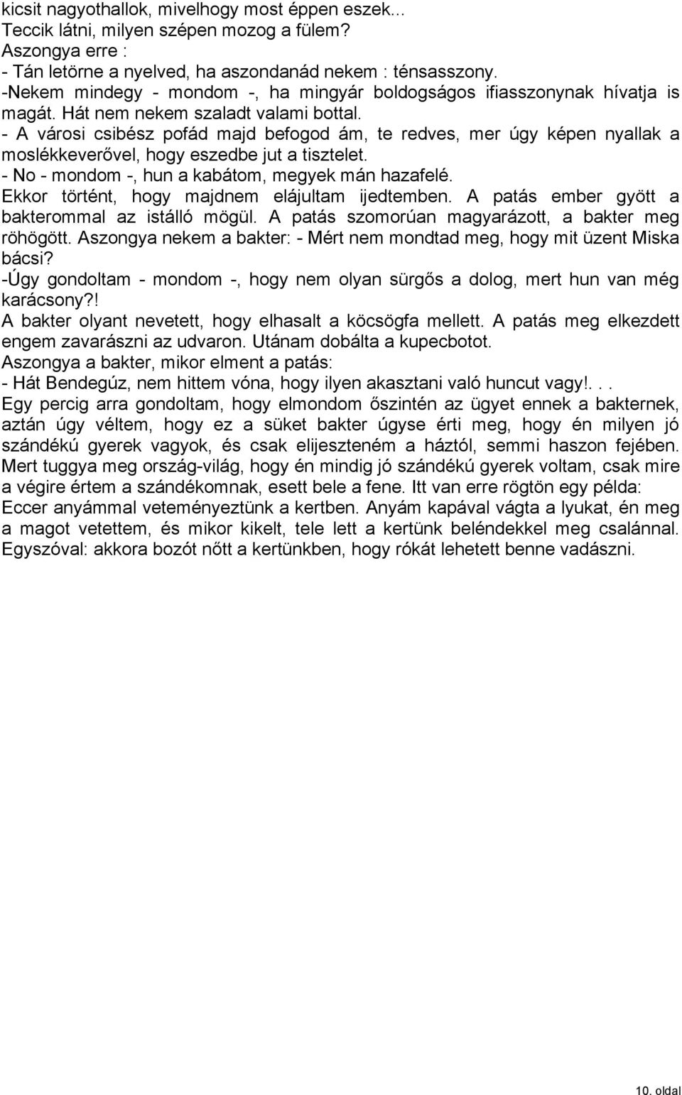 - A városi csibész pofád majd befogod ám, te redves, mer úgy képen nyallak a moslékkeverővel, hogy eszedbe jut a tisztelet. - No - mondom -, hun a kabátom, megyek mán hazafelé.