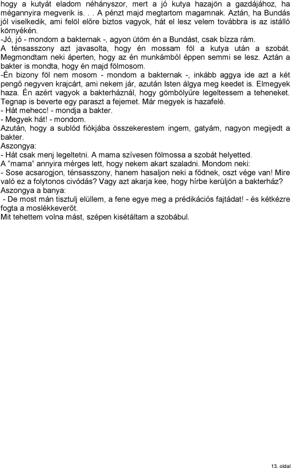 A ténsasszony azt javasolta, hogy én mossam föl a kutya után a szobát. Megmondtam neki áperten, hogy az én munkámból éppen semmi se lesz. Aztán a bakter is mondta, hogy én majd fölmosom.