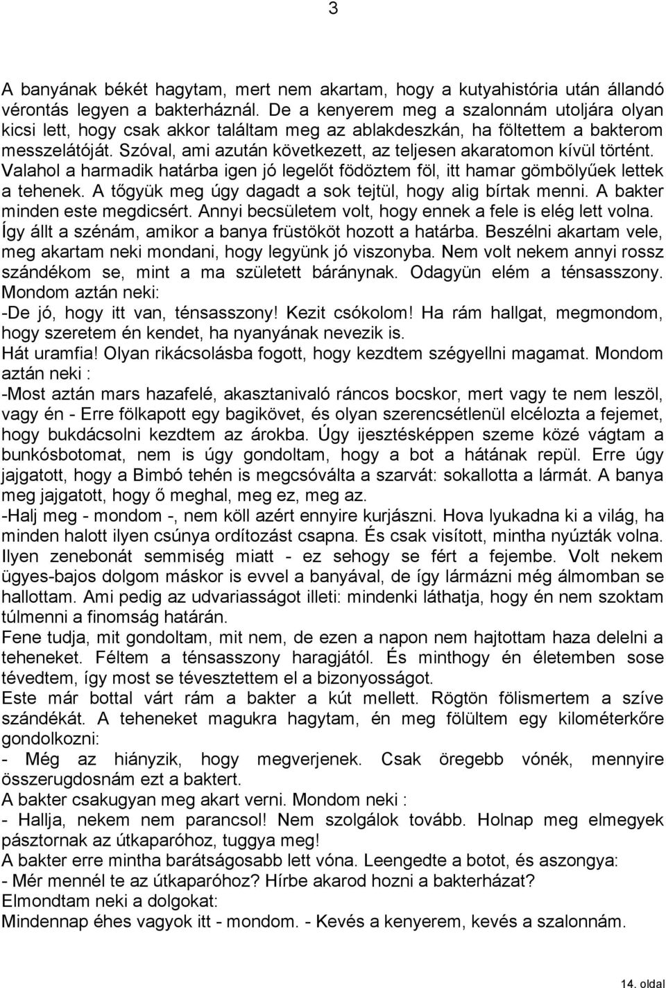 Szóval, ami azután következett, az teljesen akaratomon kívül történt. Valahol a harmadik határba igen jó legelőt födöztem föl, itt hamar gömbölyűek lettek a tehenek.