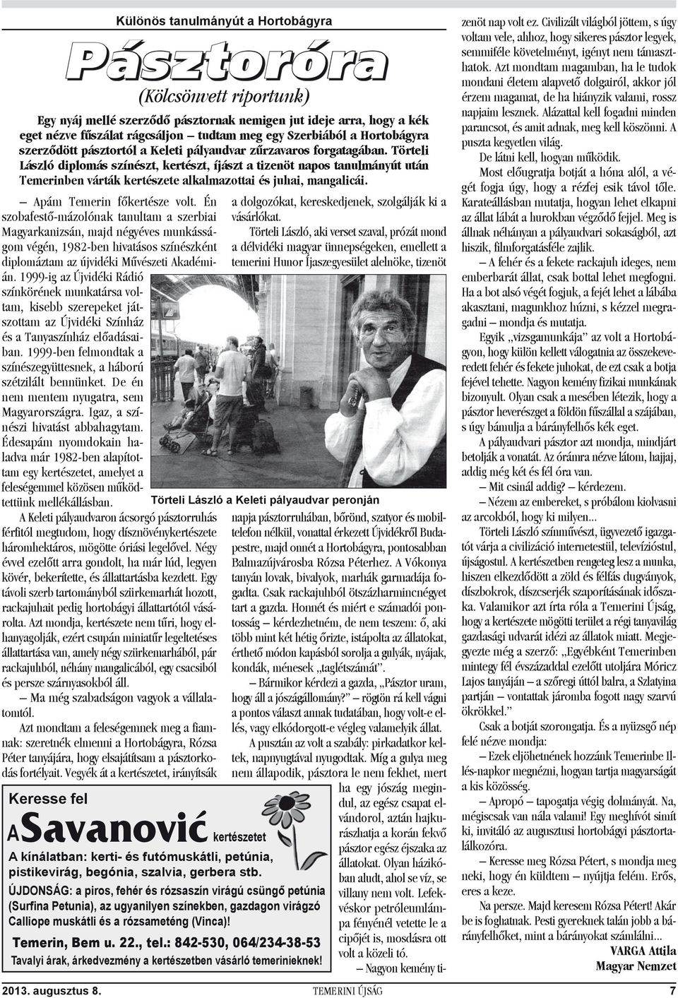 1999-ben felmondtak a színészegyüttesnek, a háború szétzilált bennünket. De én nem mentem nyugatra, sem Magyarországra. Igaz, a színészi hivatást abbahagytam.