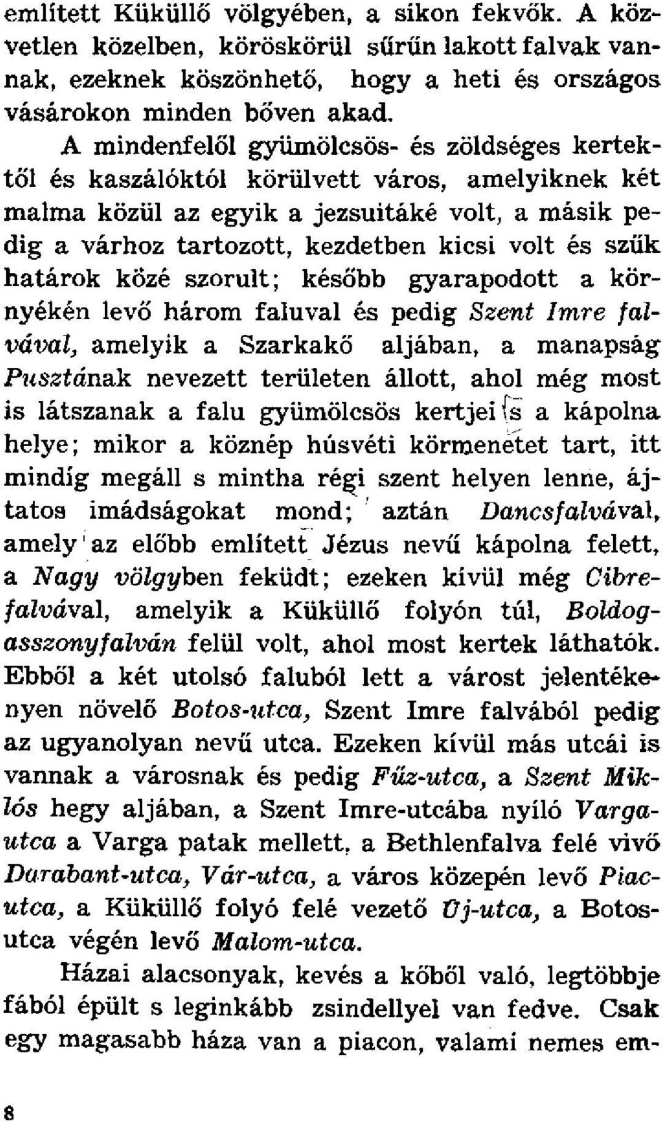 határok közé szorult; később gyarapodott a környékén levő három faluval és pedig Szent Imre falvával, amelyik a Szarkakő aljában, a manapság Pusztának nevezett területen állott, ahol még most is