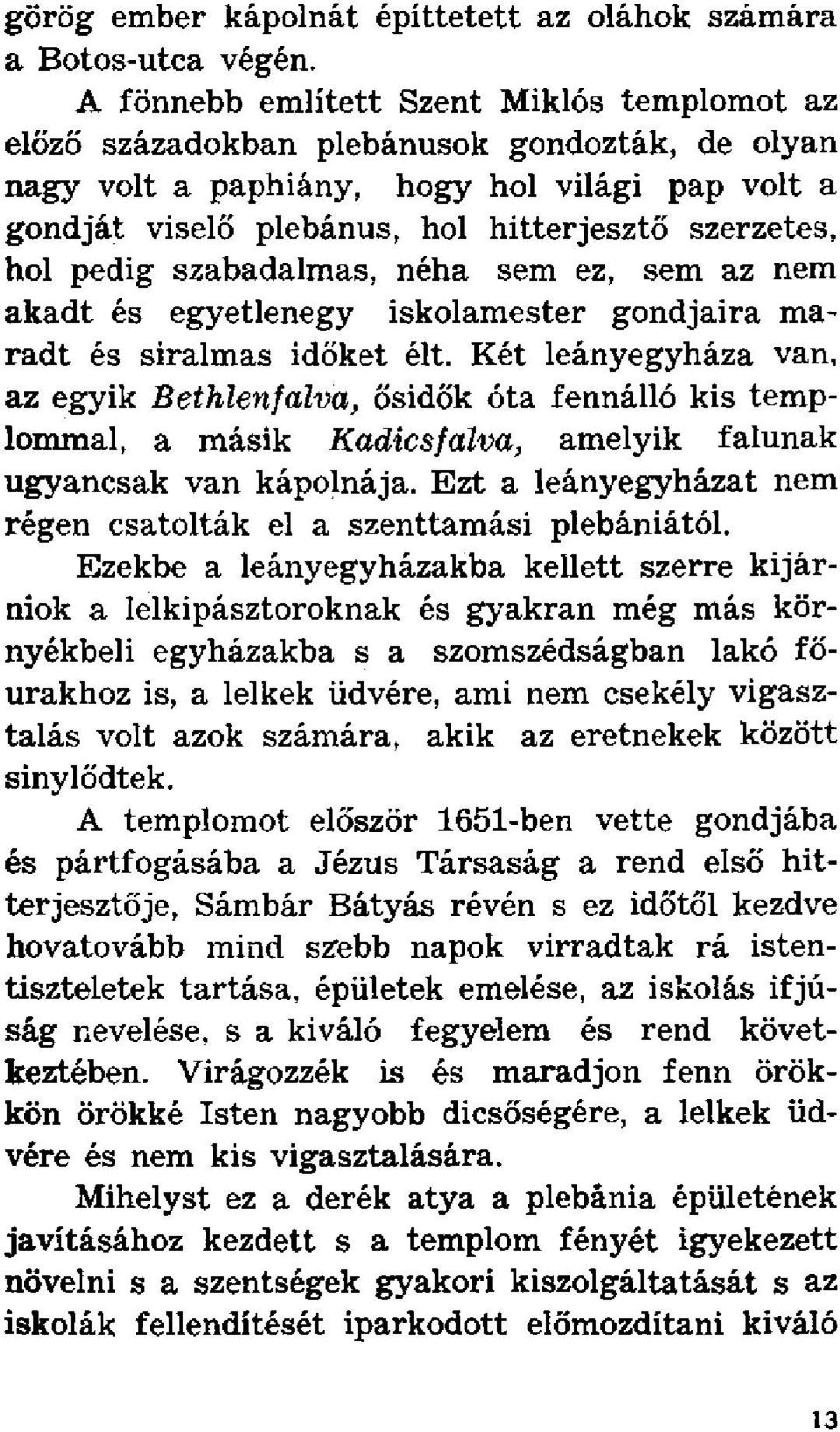 pedig szabadalmas, néha sem ez, sem az nem akadt és egyetlenegy iskolamester gondjaira maradt és siralmas időket élt.