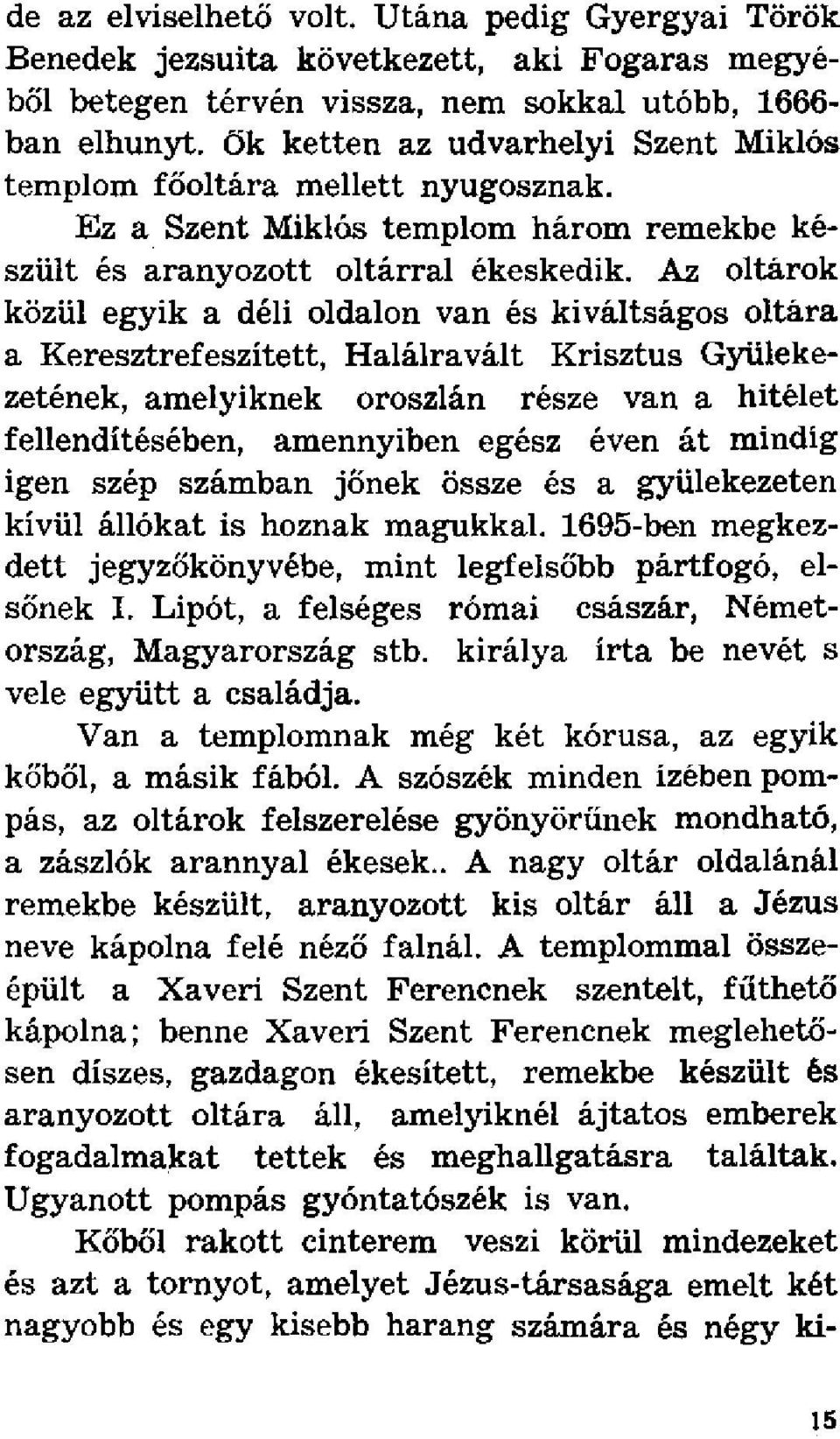 nyugosznak. Ez a Szent Miklós templom három remekbe készült és aranyozott oltárral ékeskedik.