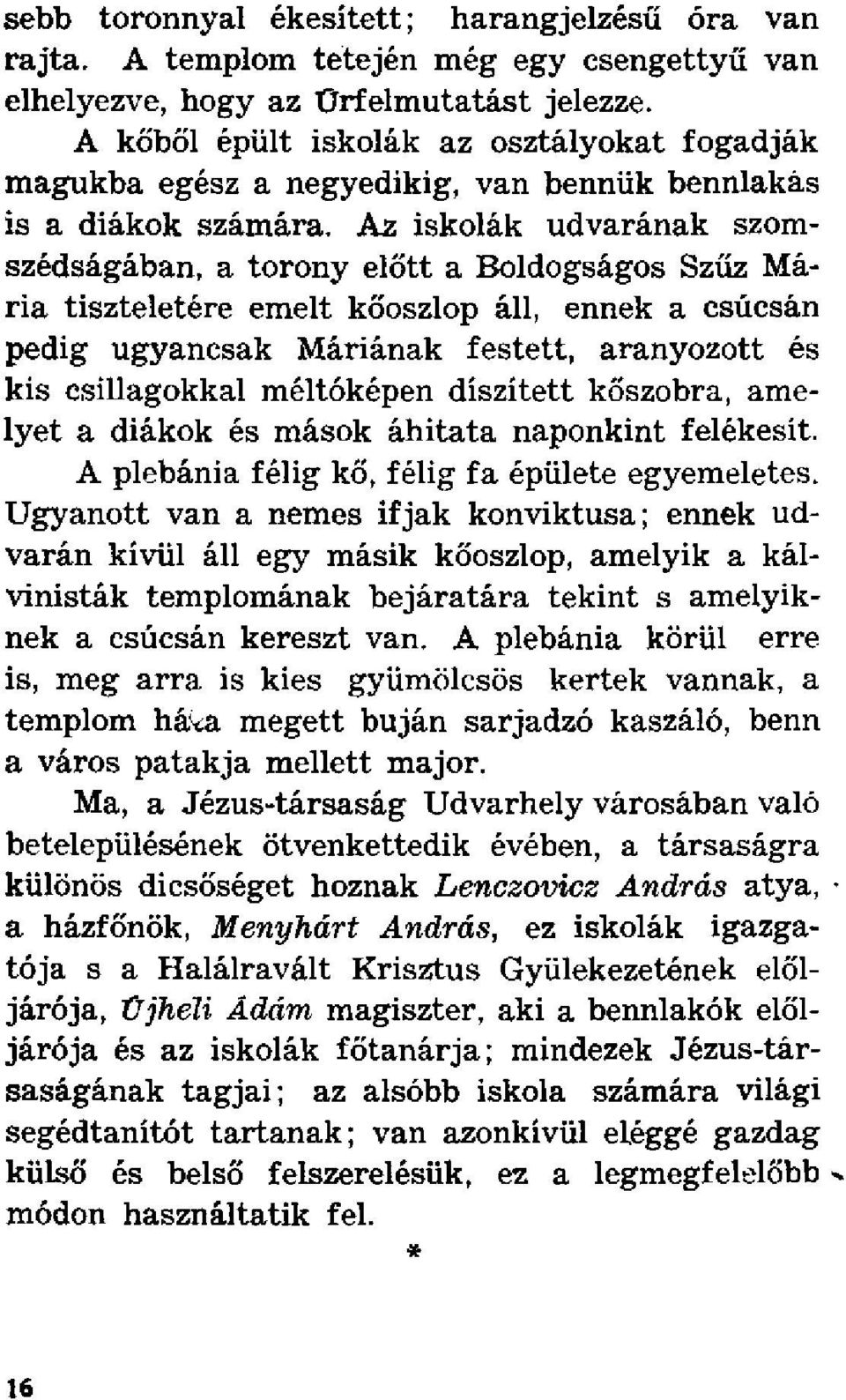 Az iskolák udvarának szomszédságában, a torony előtt a Boldogságos Szűz Mária tiszteletére emelt kőoszlop áll, ennek a csúcsán pedig ugyancsak Máriának festett, aranyozott és kis csillagokkal