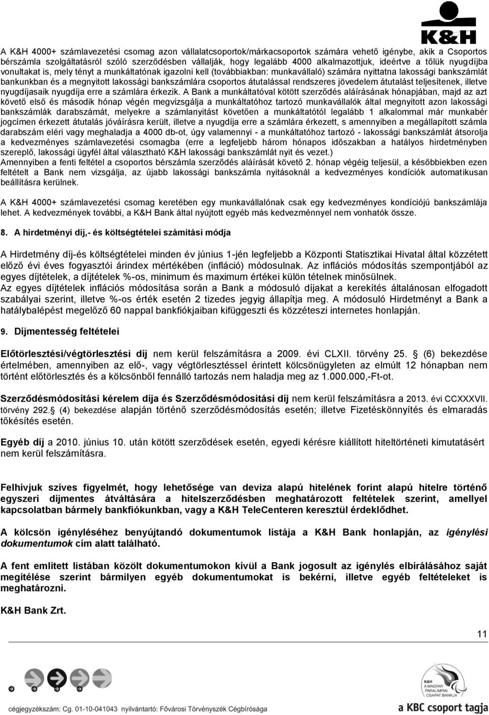 lakossági bankszámlára csoportos átutalással rendszeres jövedelem átutalást teljesítenek, illetve nyugdíjasaik nyugdíja erre a számlára érkezik.