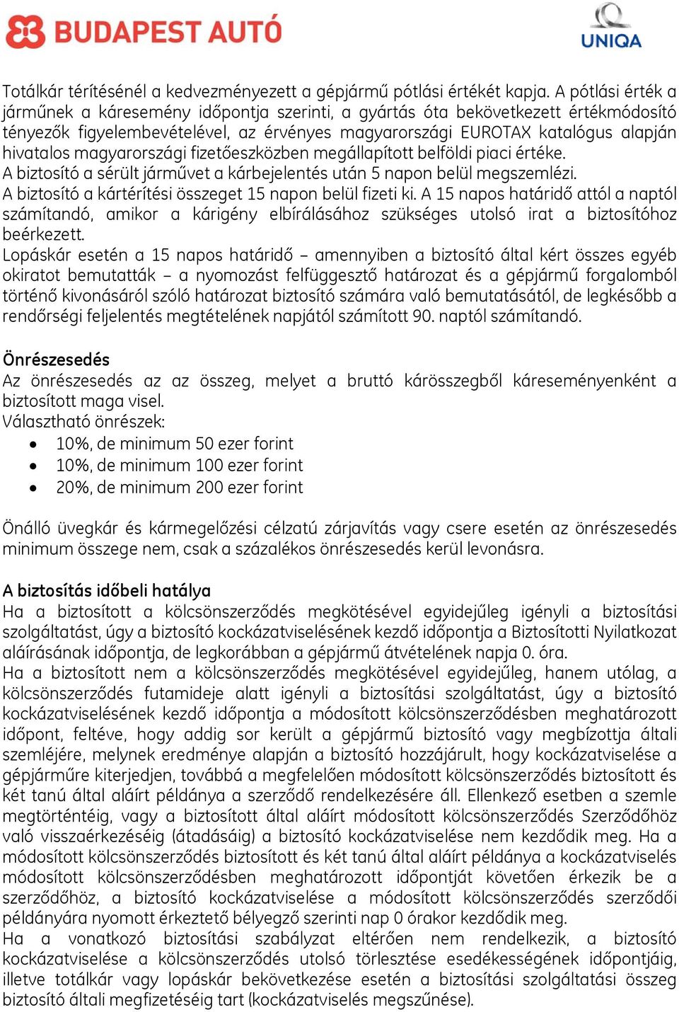 magyarországi fizetőeszközben megállapított belföldi piaci értéke. A biztosító a sérült járművet a kárbejelentés után 5 napon belül megszemlézi.