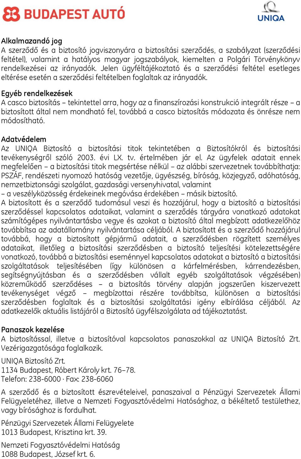 Egyéb rendelkezések A casco biztosítás tekintettel arra, hogy az a finanszírozási konstrukció integrált része a biztosított által nem mondható fel, továbbá a casco biztosítás módozata és önrésze nem