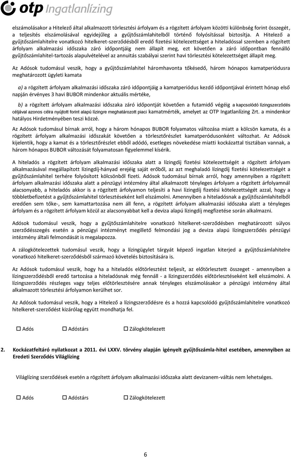 A Hitelező a gyűjtőszámlahitelre vonatkozó hitelkeret-szerződésből eredő fizetési kötelezettséget a hiteladóssal szemben a rögzített árfolyam alkalmazási időszaka záró időpontjáig nem állapít meg,