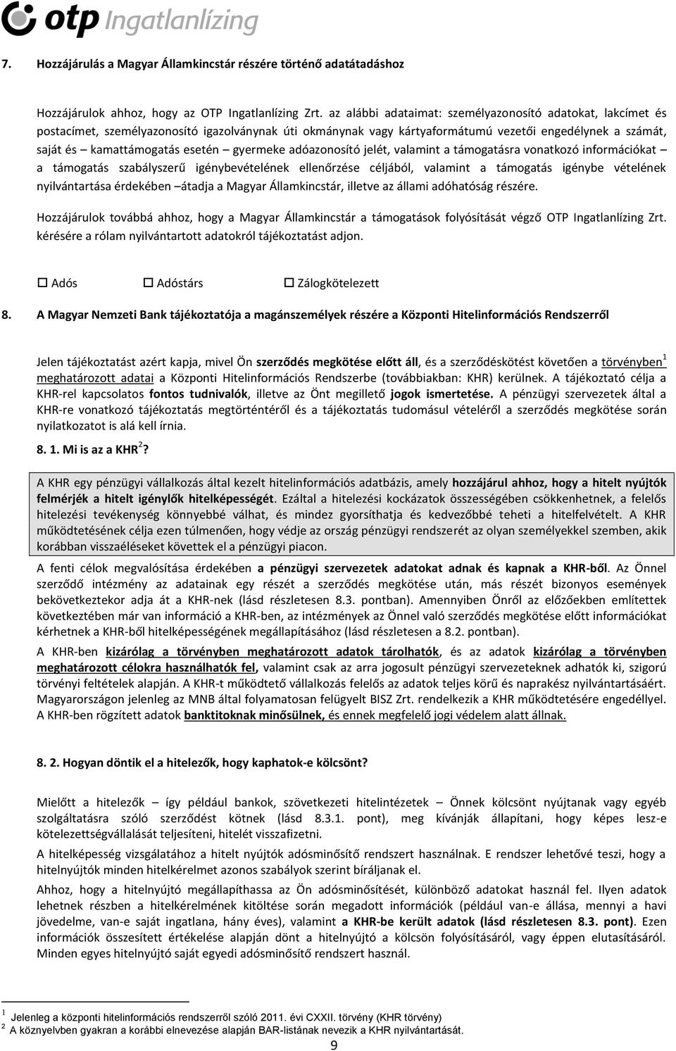 gyermeke adóazonosító jelét, valamint a támogatásra vonatkozó információkat a támogatás szabályszerű igénybevételének ellenőrzése céljából, valamint a támogatás igénybe vételének nyilvántartása