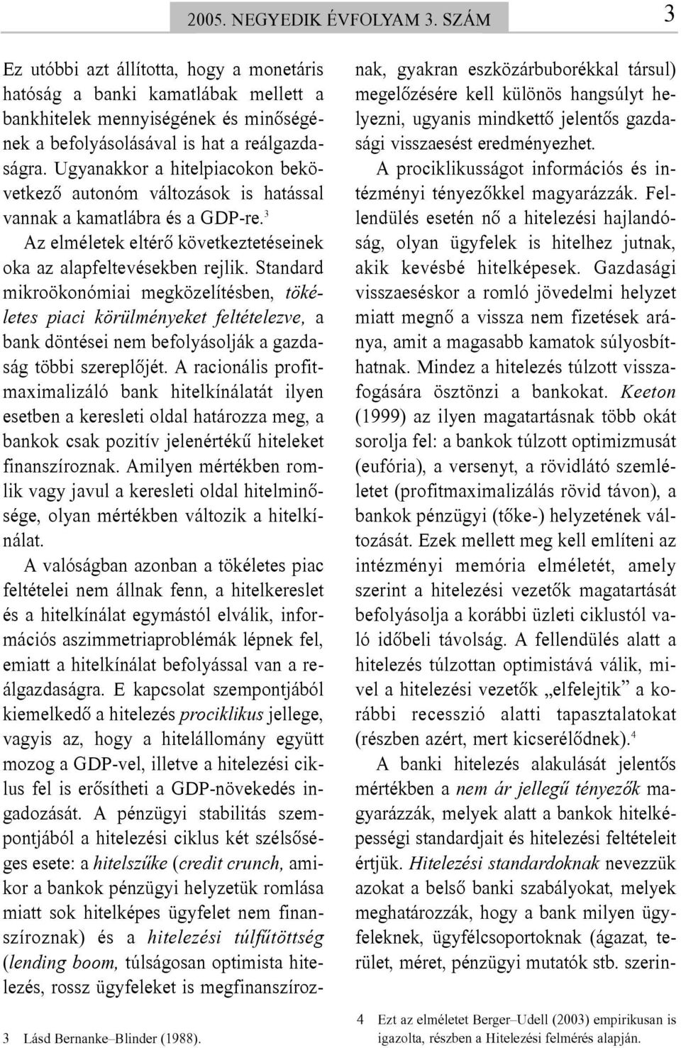 Ugyanakkor a hitelpiacokon bekövetkezõ autonóm változások is hatással vannak a kamatlábra és a GDP-re. 3 Az elméletek eltérõ következtetéseinek oka az alapfeltevésekben rejlik.