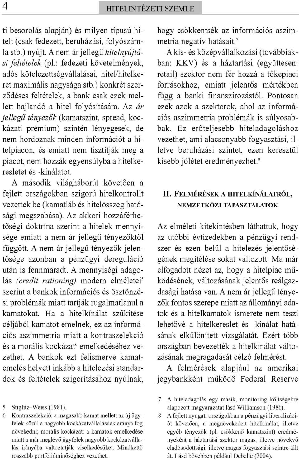 Az ár jellegû tényezõk (kamatszint, spread, kockázati prémium) szintén lényegesek, de nem hordoznak minden információt a hitelpiacon, és emiatt nem tisztítják meg a piacot, nem hozzák egyensúlyba a