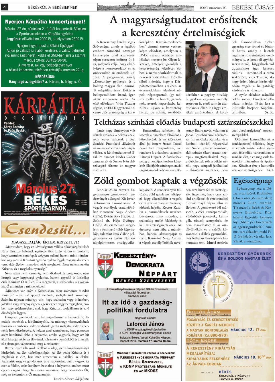 A nyertest, aki egy belépôjegyet nyer a békési koncertre, telefonon értesítjük március 22-ig. KÉRDÉSÜNK: Hány tagú az együttes? a. Három, b. Négy, c. Öt MAGASZTALJÁK ÉRTEM KRISZTUST!