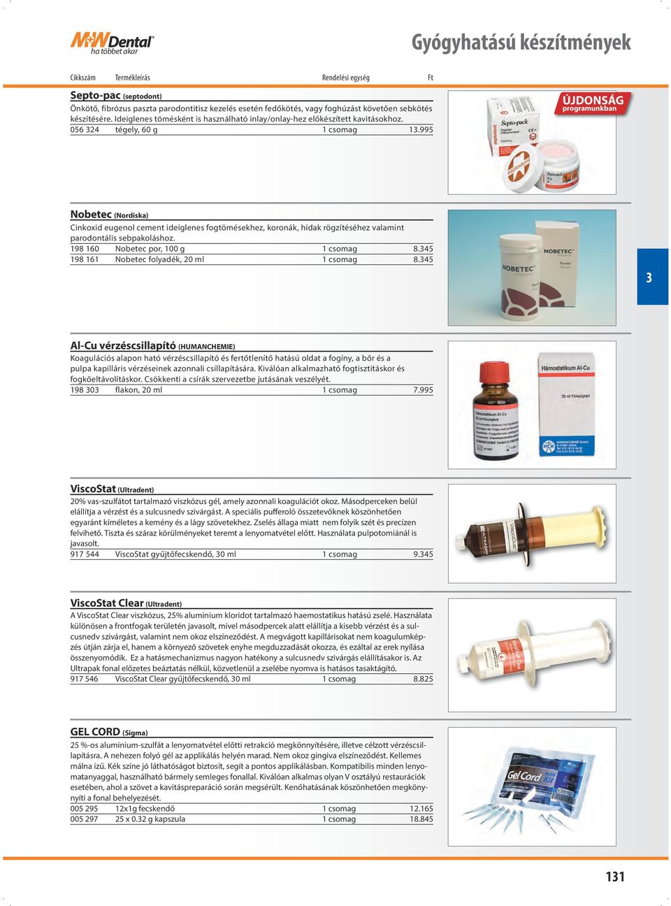 995 ÚJDONSÁG programunkban Nobetec (Nordiska) Cinkoxid eugenol cement ideiglenes fogtömésekhez, koronák, hidak rögzítéséhez valamint parodontális sebpakoláshoz. 198 160 Nobetec por, 100 g 1 csomag 8.