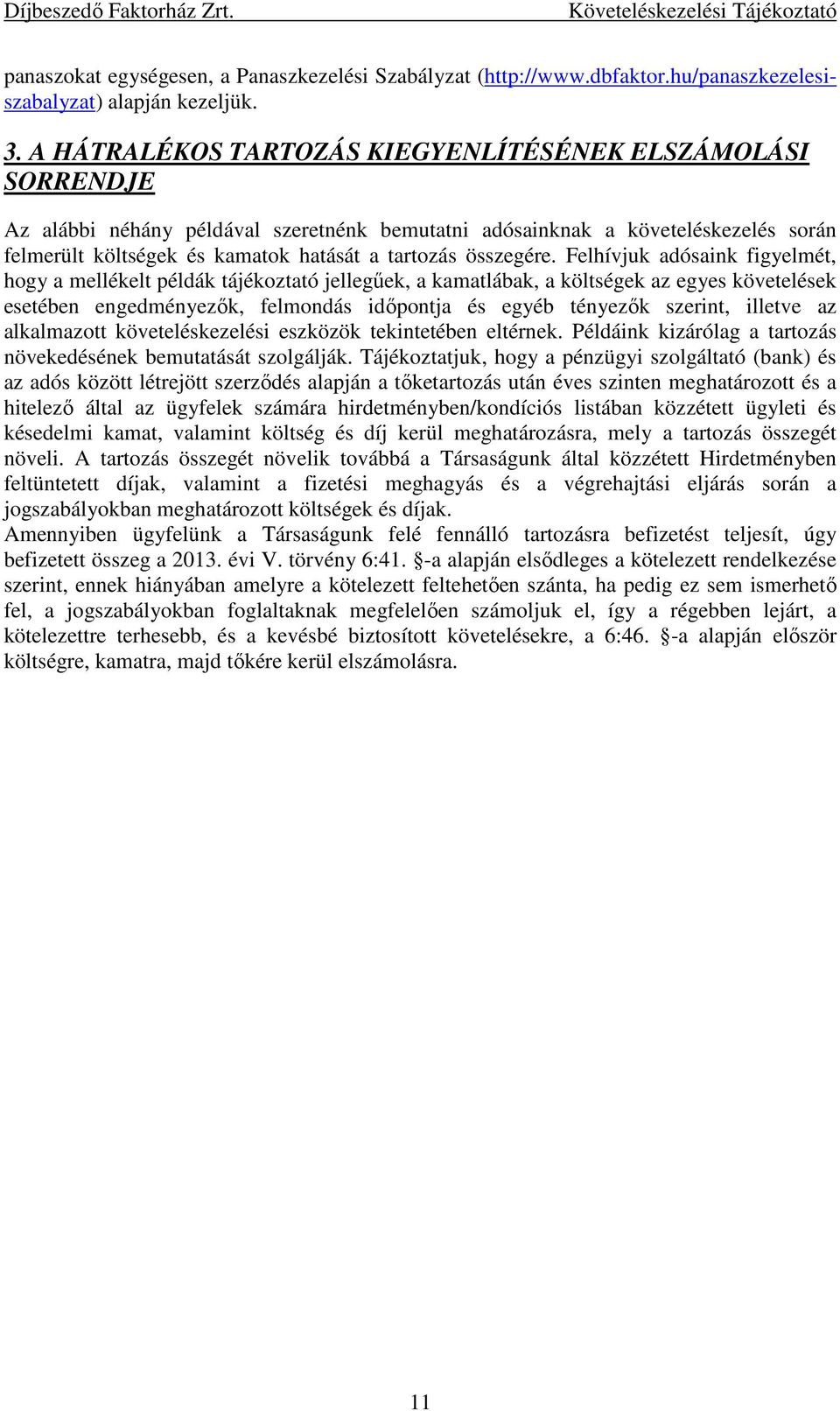 Felhívjuk adósaink figyelmét, hogy a mellékelt példák tájékoztató jellegűek, a kamatlábak, a k az egyes követelések esetében engedményezők, felmondás időpontja és egyéb tényezők szerint, illetve az