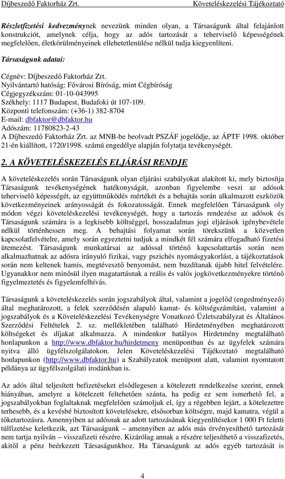 Nyilvántartó hatóság: Fővárosi Bíróság, mint Cégbíróság Cégjegyzékszám: 01-10-043995 Székhely: 1117 Budapest, Budafoki út 107-109. Központi telefonszám: (+36-1) 382-8704 E-mail: dbfaktor@dbfaktor.