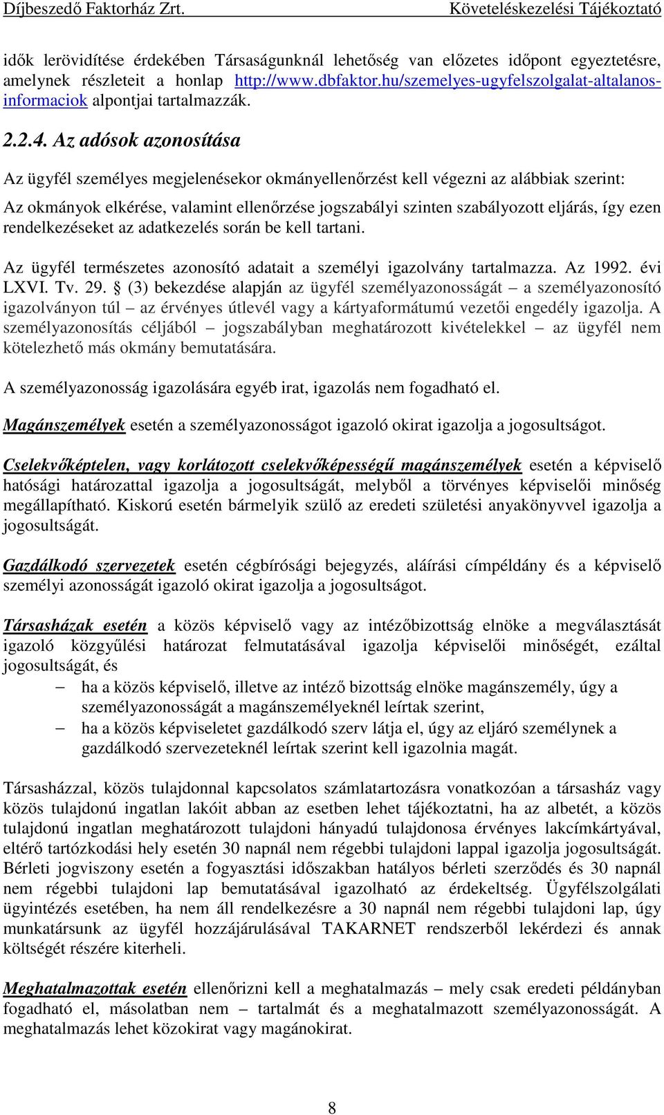 Az adósok azonosítása Az ügyfél személyes megjelenésekor okmányellenőrzést kell végezni az alábbiak szerint: Az okmányok elkérése, valamint ellenőrzése jogszabályi szinten szabályozott eljárás, így