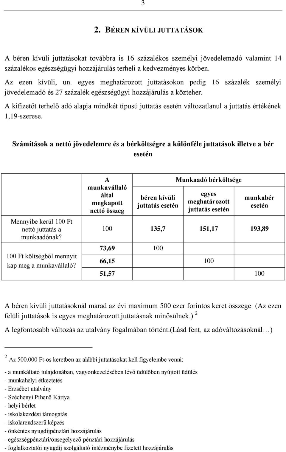 A kifizetőt terhelő adó alapja mindkét típusú juttatás esetén változatlanul a juttatás értékének 1,19-szerese.