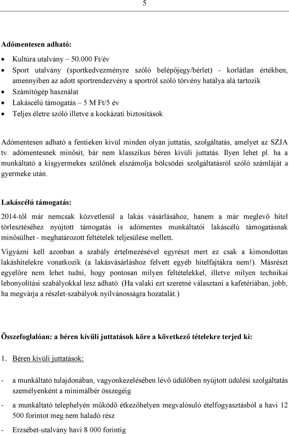 Lakáscélú támogatás 5 M Ft/5 év Teljes életre szóló illetve a kockázati biztosítások Adómentesen adható a fentieken kívül minden olyan juttatás, szolgáltatás, amelyet az SZJA tv.