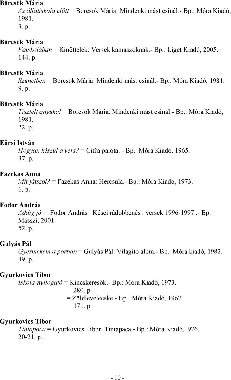 : Móra Kiadó, 1965. 37. p. Fazekas Anna Mit játszol? = Fazekas Anna: Hercsula.- Bp.: Móra Kiadó, 1973. 6. p. Fodor András Addig jó = Fodor András : Kései rádöbbenés : versek 1996-1997.- Bp.: Masszi, 2001.
