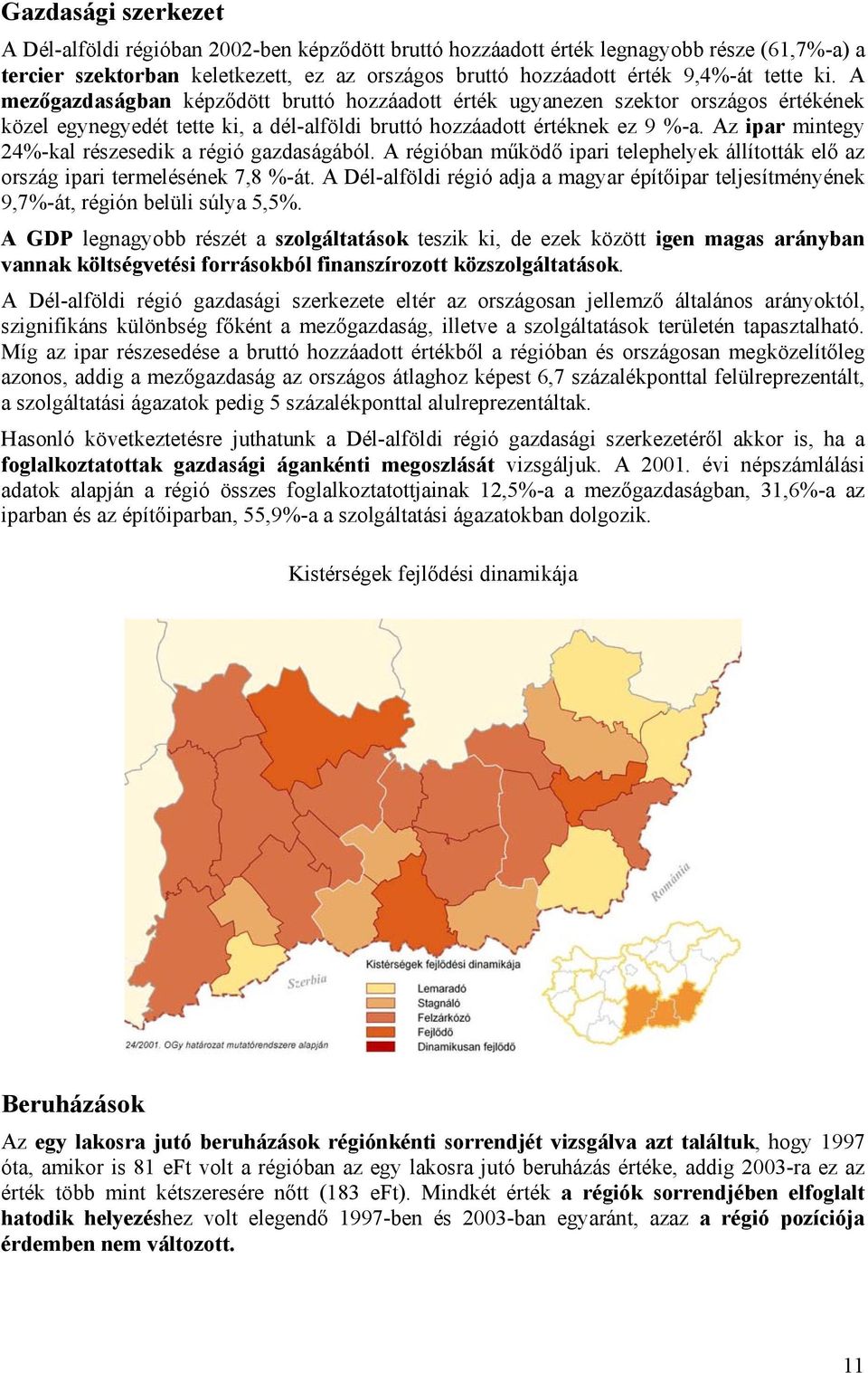 Az ipar mintegy 24%-kal részesedik a régió gazdaságából. A régióban működő ipari telephelyek állították elő az ország ipari termelésének 7,8 %-át.