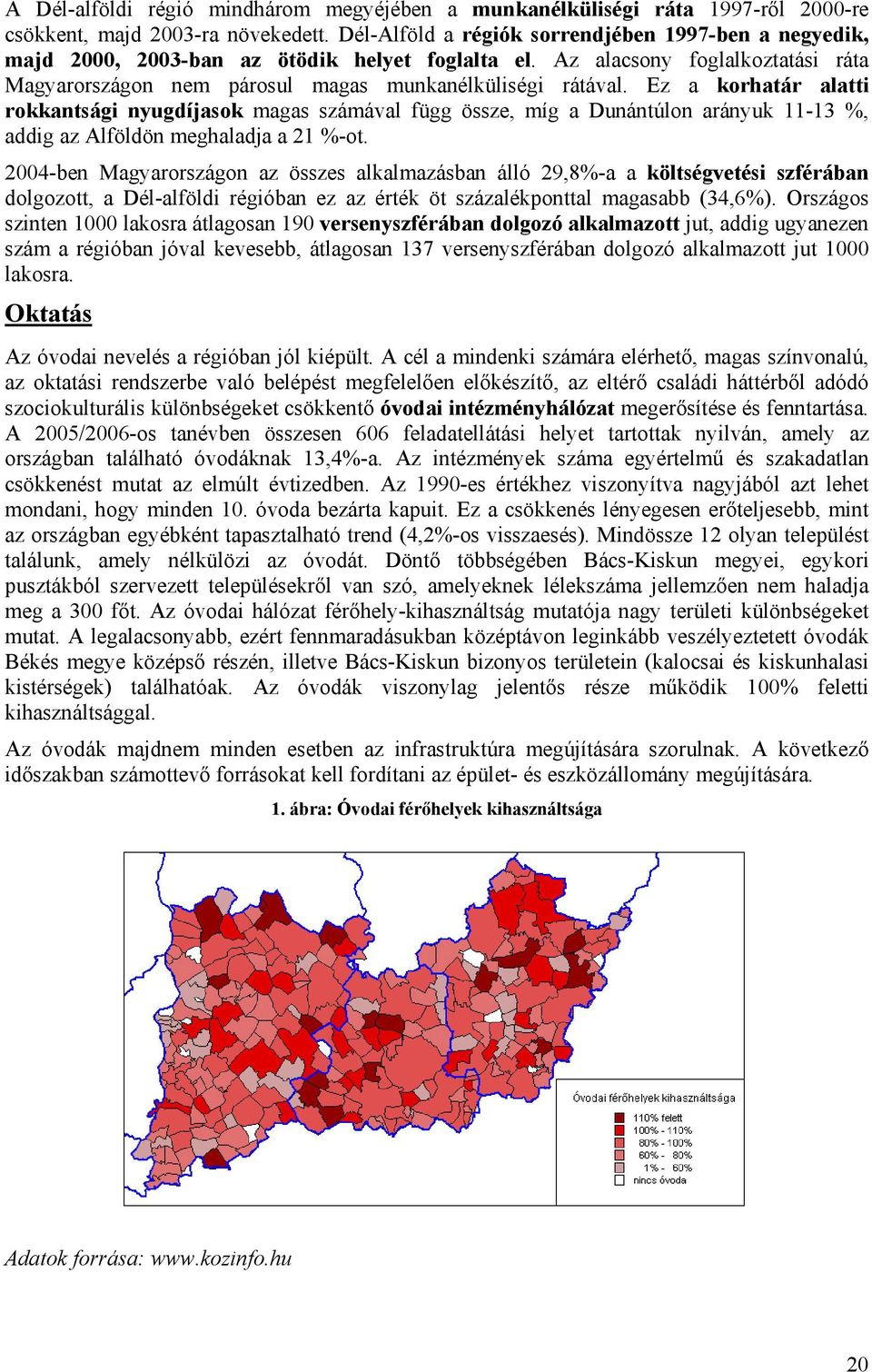 Ez a korhatár alatti rokkantsági nyugdíjasok magas számával függ össze, míg a Dunántúlon arányuk 11-13 %, addig az Alföldön meghaladja a 21 %-ot.