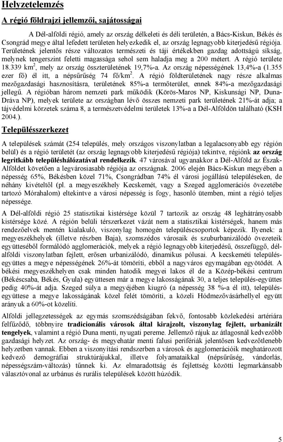 Területének jelentős része változatos természeti és táji értékekben gazdag adottságú síkság, melynek tengerszint feletti magassága sehol sem haladja meg a 200 métert. A régió területe 18.