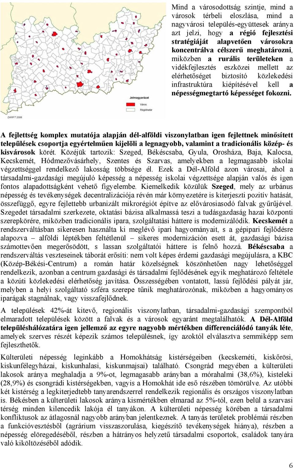 A fejlettség komplex mutatója alapján dél-alföldi viszonylatban igen fejlettnek minősített települések csoportja egyértelműen kijelöli a legnagyobb, valamint a tradicionális közép- és kisvárosok