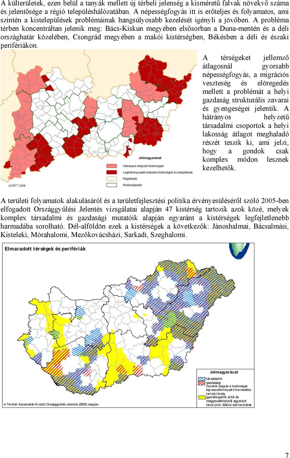 A probléma térben koncentráltan jelenik meg: Bács-Kiskun megyében elsősorban a Duna-mentén és a déli országhatár közelében, Csongrád megyében a makói kistérségben, Békésben a déli és északi