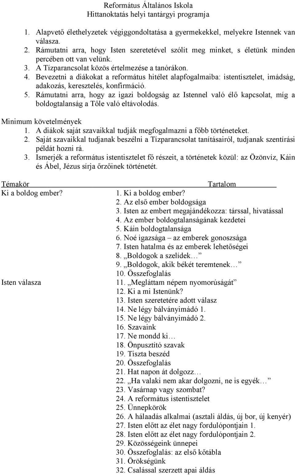 Rámutatni arra, hogy az igazi boldogság az Istennel való élő kapcsolat, míg a boldogtalanság a Tőle való eltávolodás. Minimum követelmények 1.