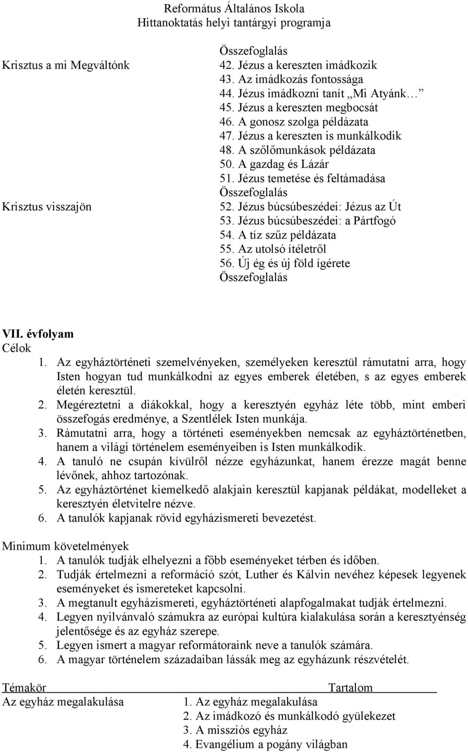 Jézus búcsúbeszédei: a Pártfogó 54. A tíz szűz példázata 55. Az utolsó ítéletről 56. Új ég és új föld ígérete VII. évfolyam Célok 1.