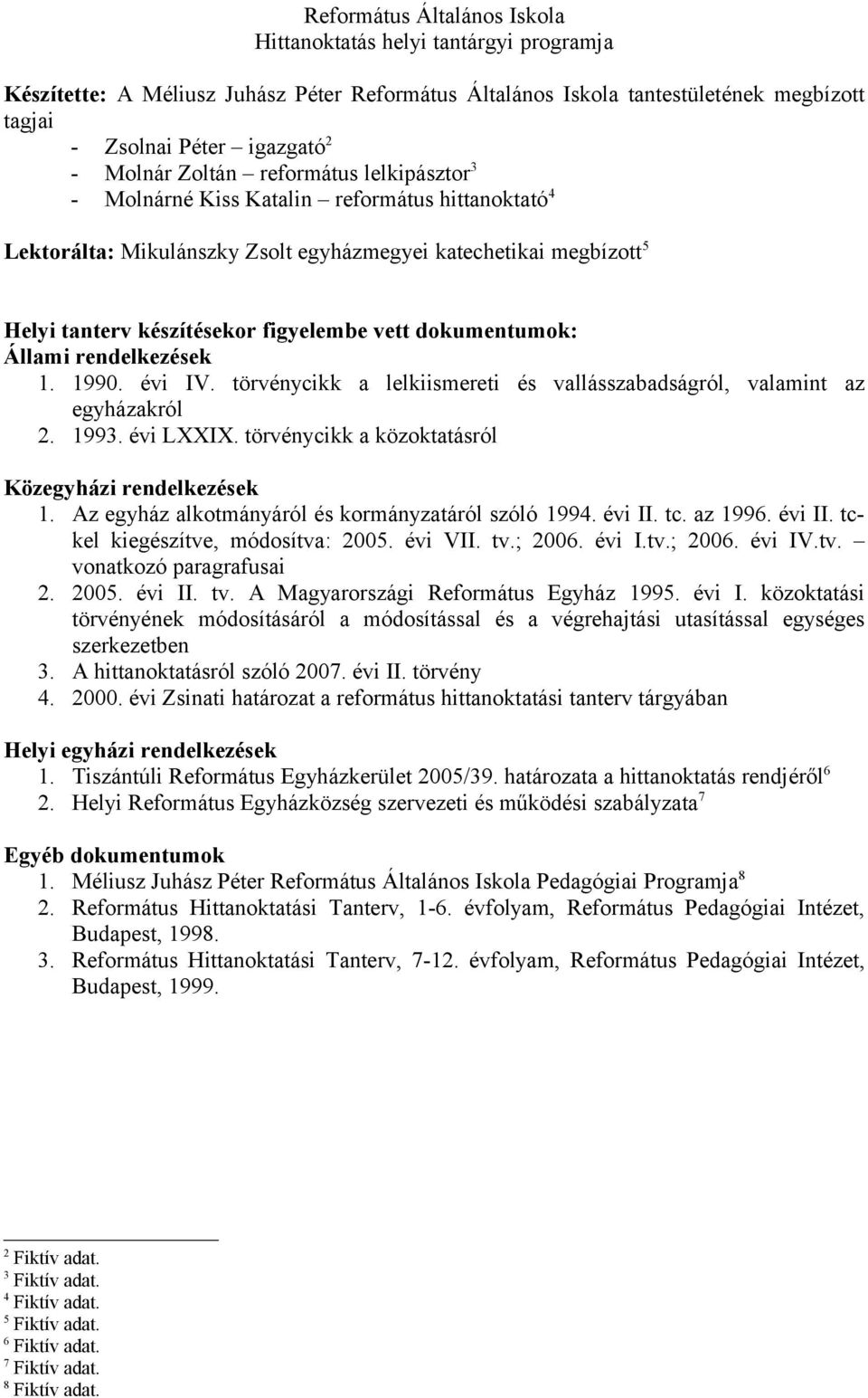 törvénycikk a lelkiismereti és vallásszabadságról, valamint az egyházakról 2. 1993. évi LXXIX. törvénycikk a közoktatásról Közegyházi rendelkezések 1.