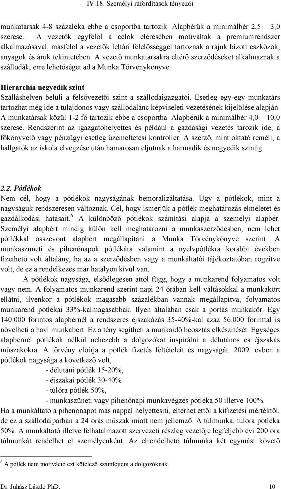 A vezető munkatársakra eltérő szerződéseket alkalmaznak a szállodák, erre lehetőséget ad a Munka Tőrvénykönyve. Hierarchia negyedik szint Szálláshelyen belüli a felsővezetői szint a szállodaigazgatói.