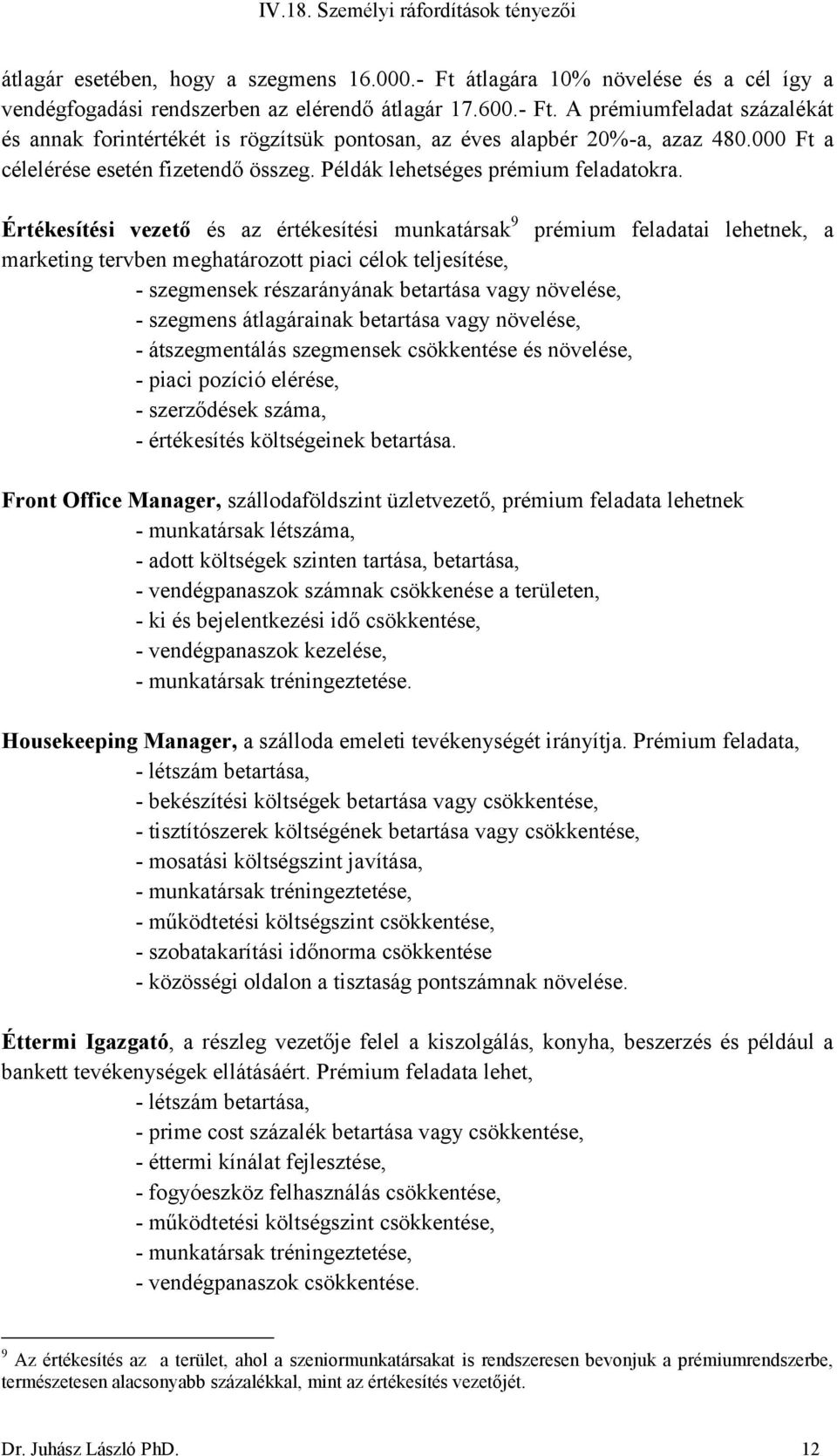 Értékesítési vezető és az értékesítési munkatársak 9 prémium feladatai lehetnek, a marketing tervben meghatározott piaci célok teljesítése, - szegmensek részarányának betartása vagy növelése, -