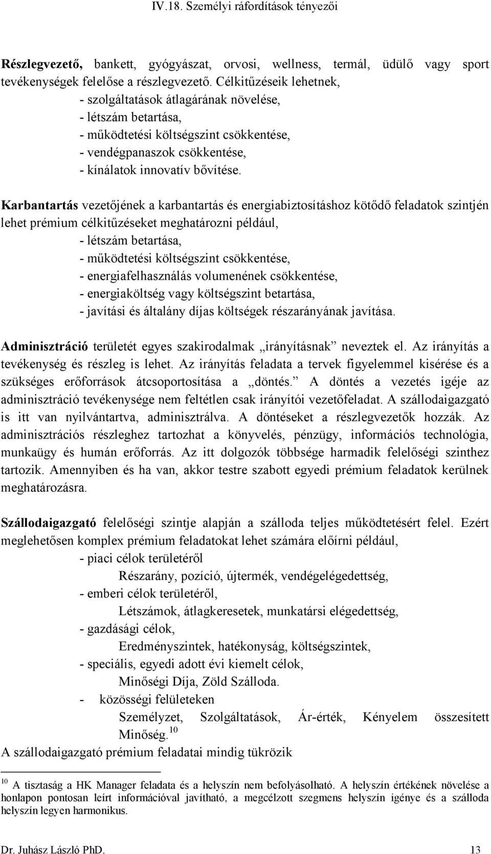 Karbantartás vezetőjének a karbantartás és energiabiztosításhoz kötődő feladatok szintjén lehet prémium célkitűzéseket meghatározni például, - létszám betartása, - működtetési költségszint