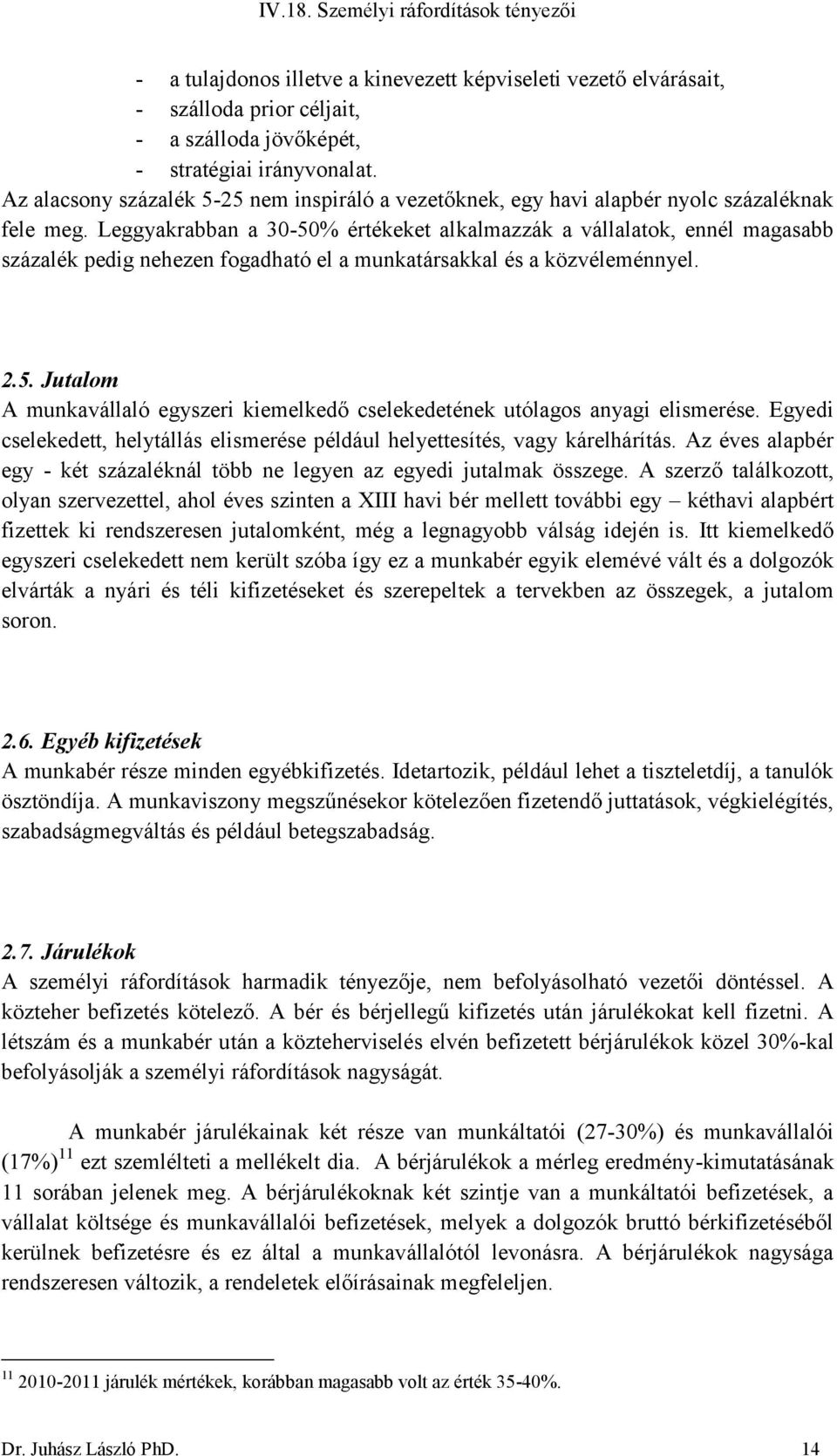 Leggyakrabban a 30-50% értékeket alkalmazzák a vállalatok, ennél magasabb százalék pedig nehezen fogadható el a munkatársakkal és a közvéleménnyel. 2.5. Jutalom A munkavállaló egyszeri kiemelkedő cselekedetének utólagos anyagi elismerése.