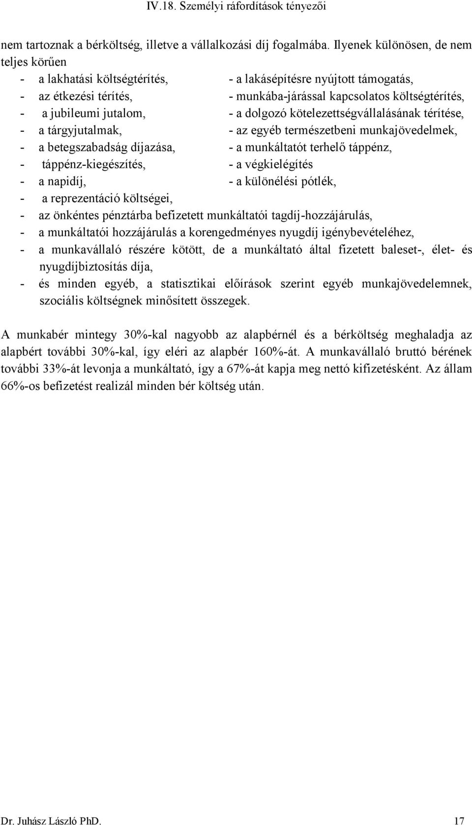 jutalom, - a dolgozó kötelezettségvállalásának térítése, - a tárgyjutalmak, - az egyéb természetbeni munkajövedelmek, - a betegszabadság díjazása, - a munkáltatót terhelő táppénz, -