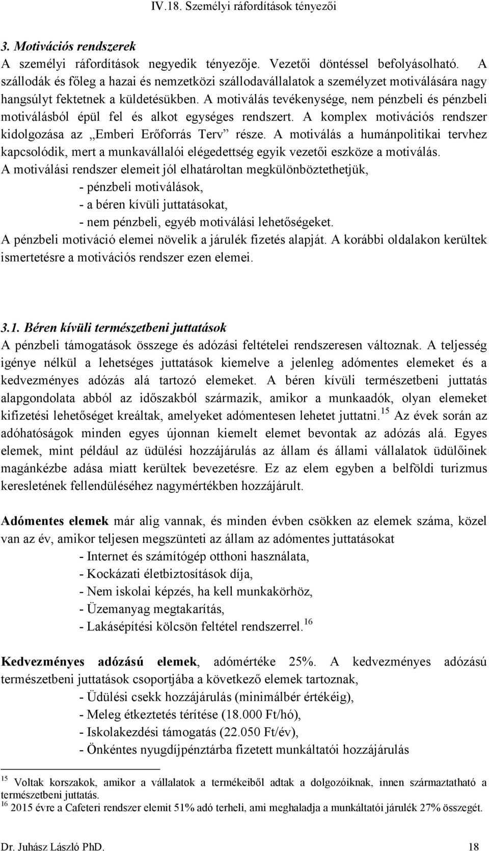 A motiválás tevékenysége, nem pénzbeli és pénzbeli motiválásból épül fel és alkot egységes rendszert. A komplex motivációs rendszer kidolgozása az Emberi Erőforrás Terv része.