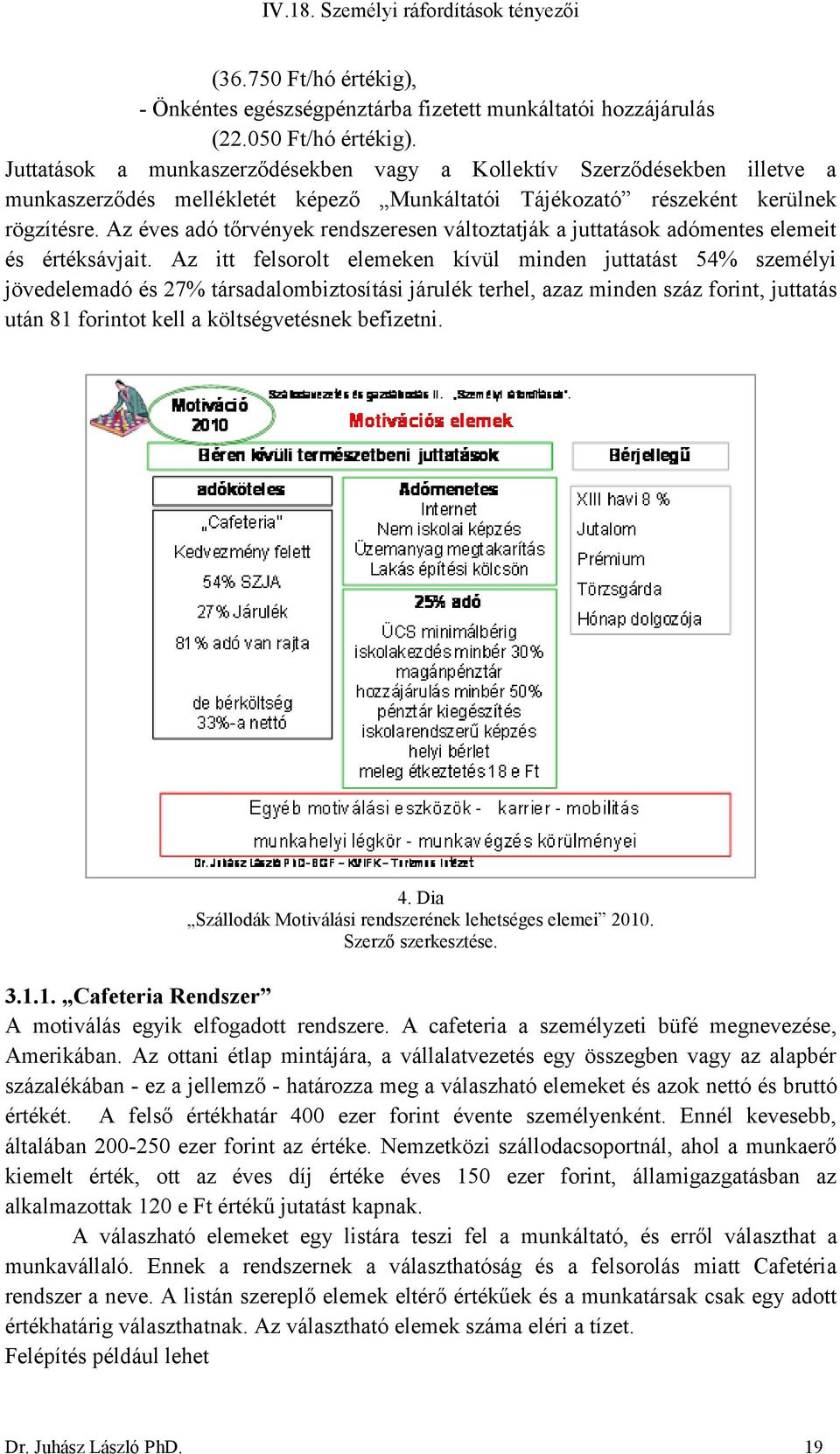 Az éves adó tőrvények rendszeresen változtatják a juttatások adómentes elemeit és értéksávjait.