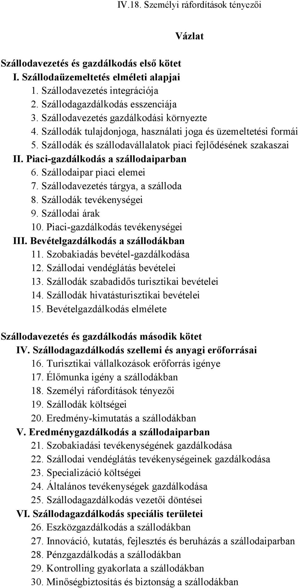 Szállodavezetés tárgya, a szálloda 8. Szállodák tevékenységei 9. Szállodai árak 10. Piaci-gazdálkodás tevékenységei III. Bevételgazdálkodás a szállodákban 11. Szobakiadás bevétel-gazdálkodása 12.