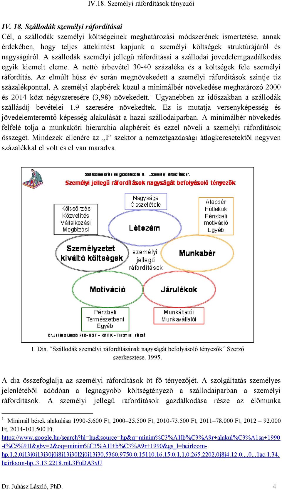 nagyságáról. A szállodák személyi jellegű ráfordításai a szállodai jövedelemgazdálkodás egyik kiemelt eleme. A nettó árbevétel 30-40 százaléka és a költségek fele személyi ráfordítás.