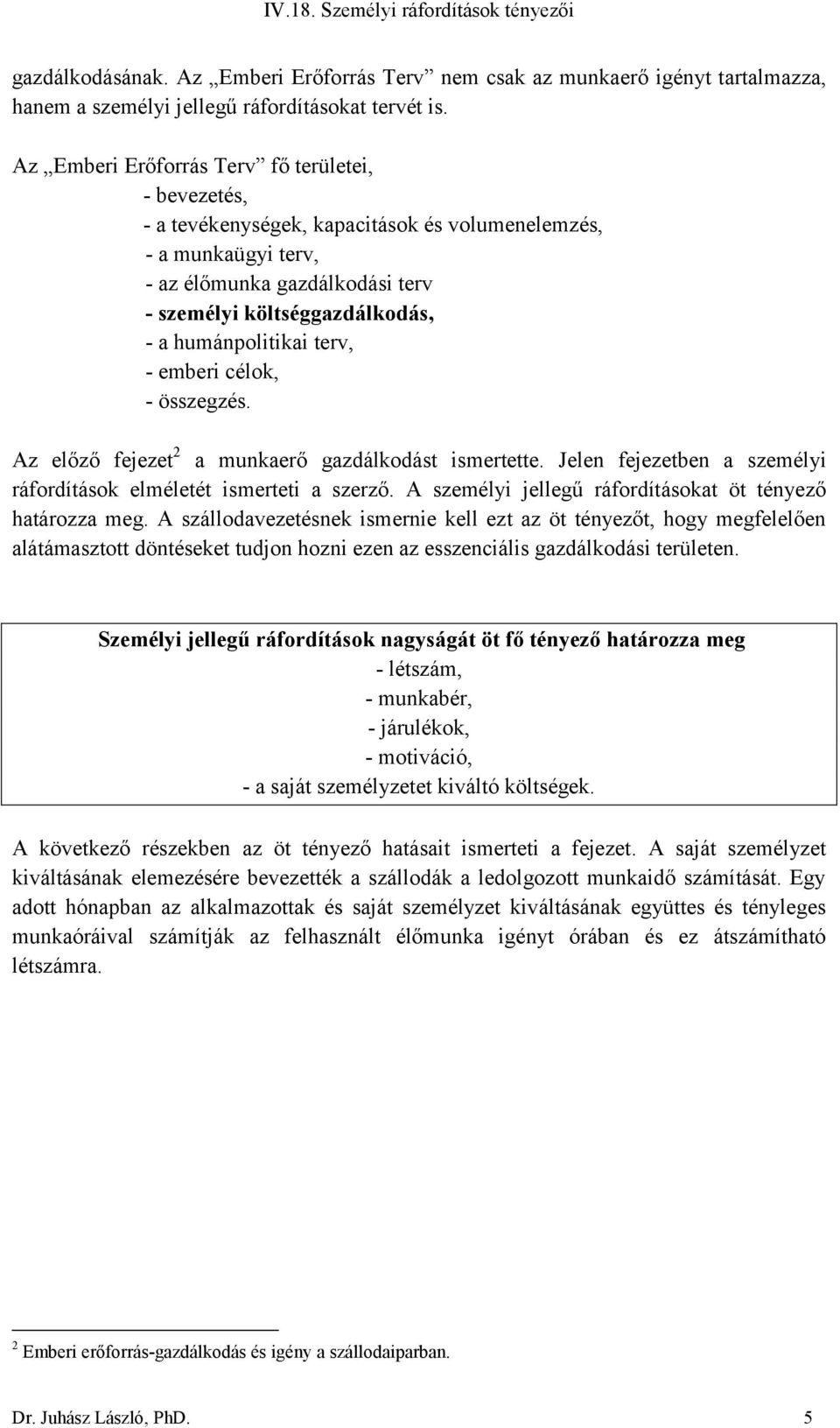 humánpolitikai terv, - emberi célok, - összegzés. Az előző fejezet 2 a munkaerő gazdálkodást ismertette. Jelen fejezetben a személyi ráfordítások elméletét ismerteti a szerző.