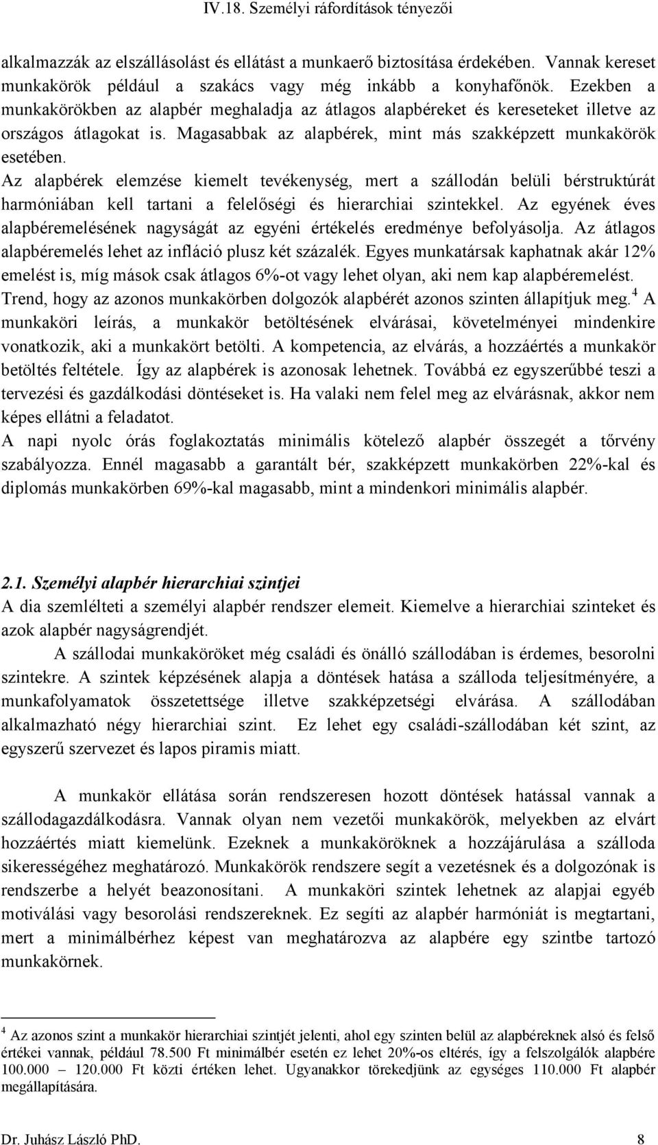 Az alapbérek elemzése kiemelt tevékenység, mert a szállodán belüli bérstruktúrát harmóniában kell tartani a felelőségi és hierarchiai szintekkel.