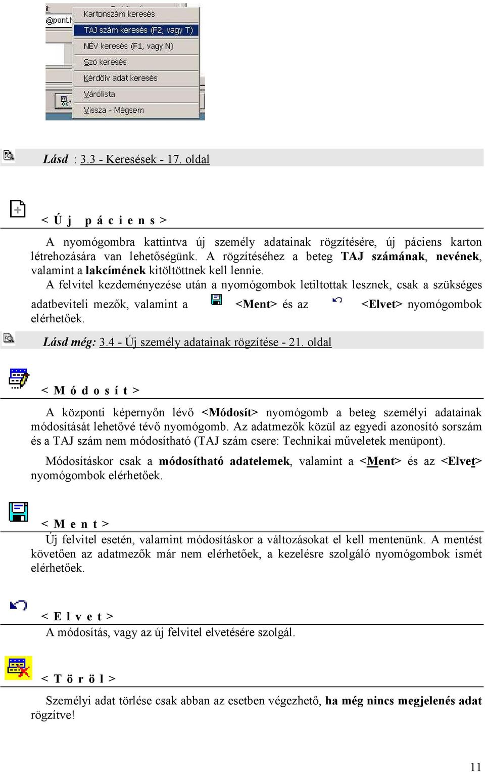 A felvitel kezdeményezése után a nyomógombok letiltottak lesznek, csak a szükséges adatbeviteli mezők, valamint a <Ment> és az <Elvet> nyomógombok elérhetőek. Lásd még: 3.