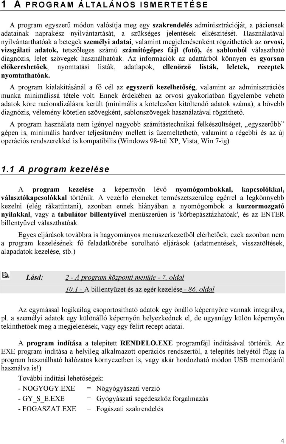 Használatával nyilvántarthatóak a betegek személyi adatai, valamint megjelenésenként rögzíthetőek az orvosi, vizsgálati adatok, tetszőleges számú számítógépes fájl (fotó), és sablonból választható