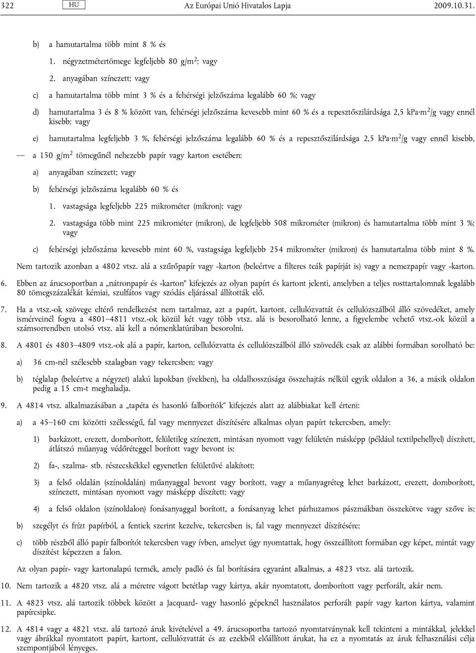 repesztőszilárdsága 2,5 kpa m 2 /g vagy ennél kisebb; vagy e) hamutartalma legfeljebb 3 %, fehérségi jelzőszáma legalább 60 % és a repesztőszilárdsága 2,5 kpa m 2 /g vagy ennél kisebb, a 150 g/m 2