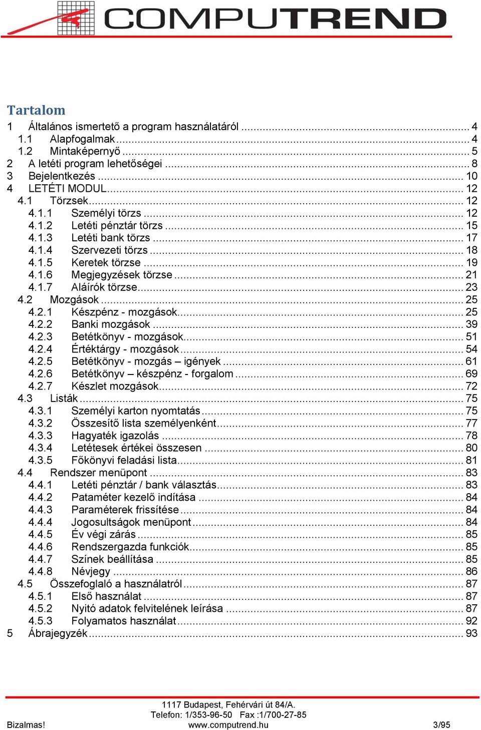 .. 23 4.2 Mozgások... 25 4.2.1 Készpénz - mozgások... 25 4.2.2 Banki mozgások... 39 4.2.3 Betétkönyv - mozgások... 51 4.2.4 Értéktárgy - mozgások... 54 4.2.5 Betétkönyv - mozgás igények... 61 4.2.6 Betétkönyv készpénz - forgalom.