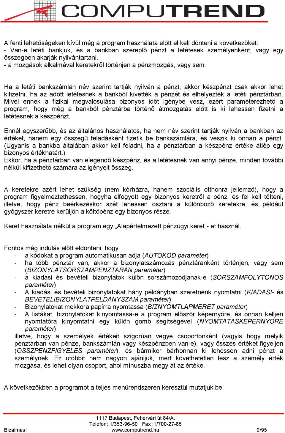 Ha a letéti bankszámlán név szerint tartják nyilván a pénzt, akkor készpénzt csak akkor lehet kifizetni, ha az adott letétesnek a bankból kivették a pénzét és elhelyezték a letéti pénztárban.