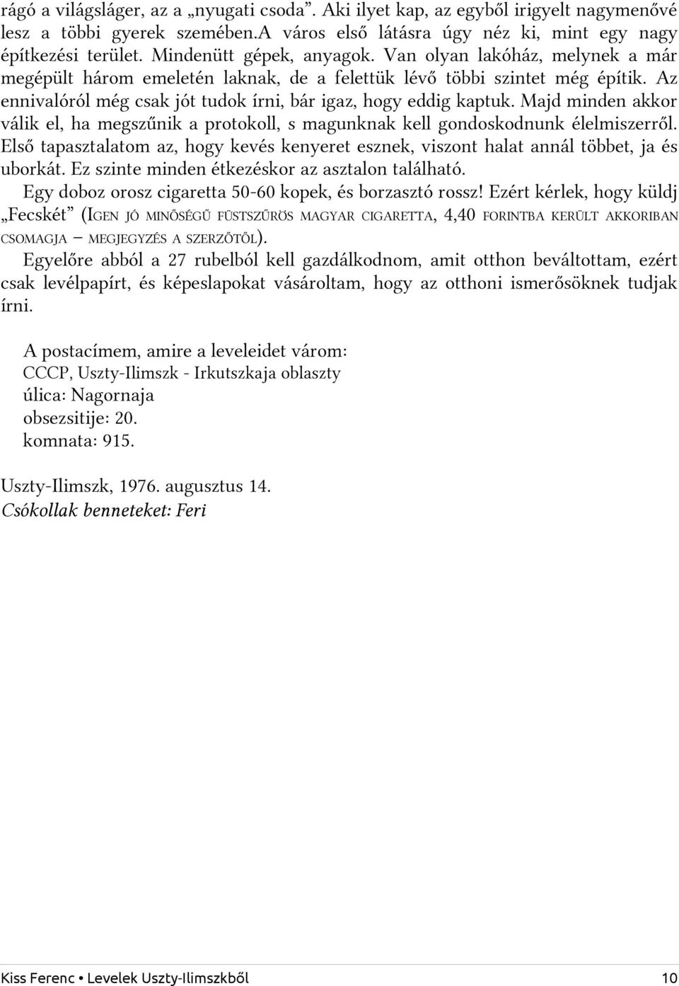 Az ennivalóról még csak jót tudok írni, bár igaz, hogy eddig kaptuk. Majd minden akkor válik el, ha megszűnik a protokoll, s magunknak kell gondoskodnunk élelmiszerről.