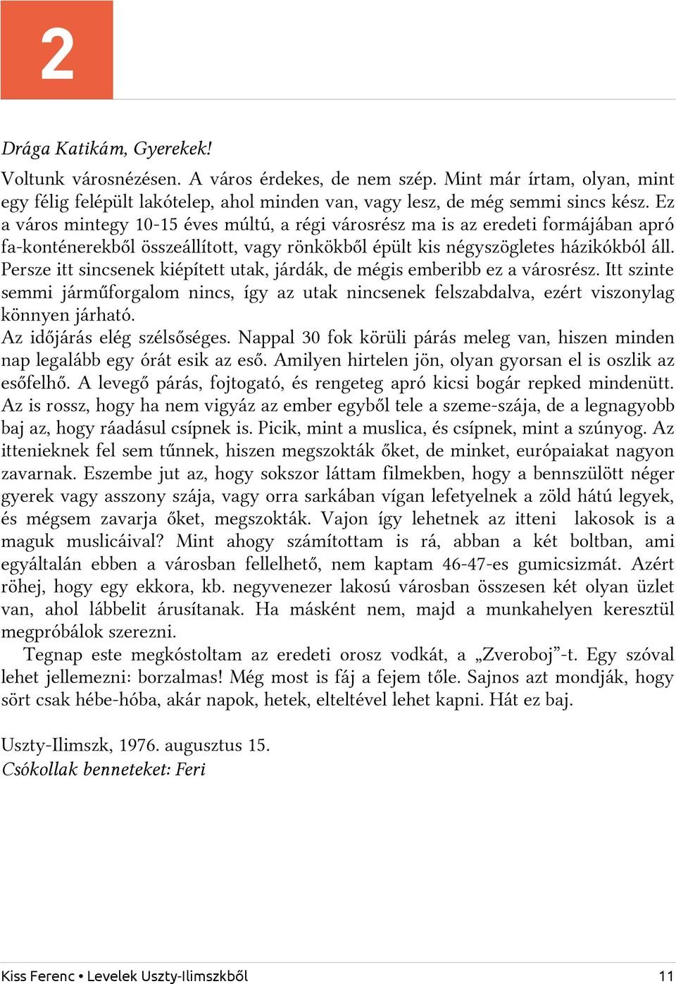 Persze itt sincsenek kiépített utak, járdák, de mégis emberibb ez a városrész. Itt szinte semmi járműforgalom nincs, így az utak nincsenek felszabdalva, ezért viszonylag könnyen járható.