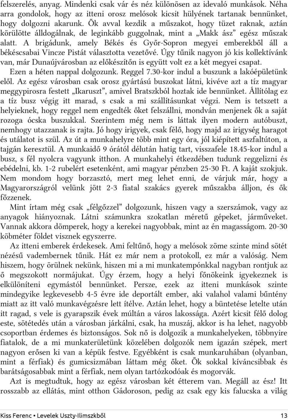 A brigádunk, amely Békés és Győr-Sopron megyei emberekből áll a békéscsabai Vincze Pistát választotta vezetővé.